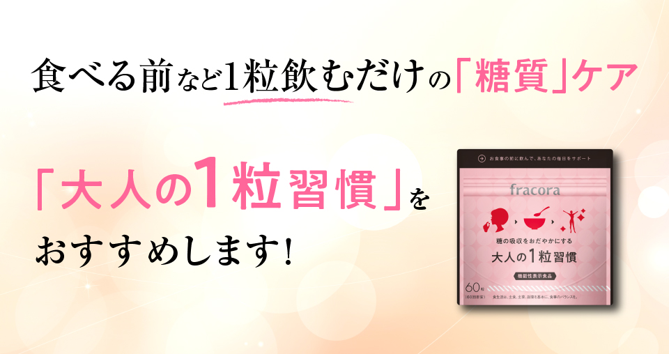 食べる前など1粒飲むだけの「糖質」ケア「大人の1粒習慣」をおすすめします！