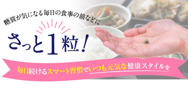 糖質が気になる毎日の食事の前などに、さっと1粒！毎日続けるスマート習慣でいつも元気な健康スタイルを
