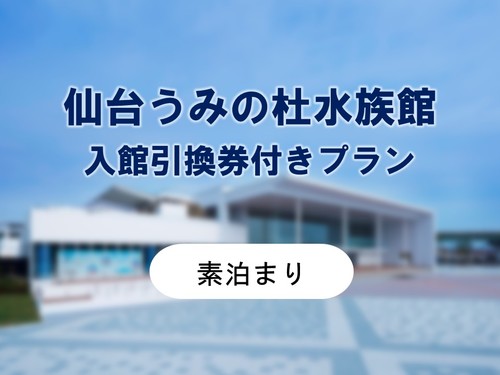 【コラボ企画】仙台うみの杜水族館入館引換券付きプラン◇素泊り◇＜13時アーリーチェックイン可＞