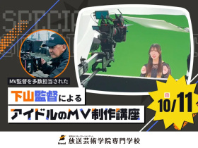 放送芸術学院専門学校MV監督を多数担当された下山監督によるアイドルのMV制作講座