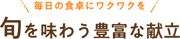 毎日の食卓にワクワクを旬を味わう豊富な献立