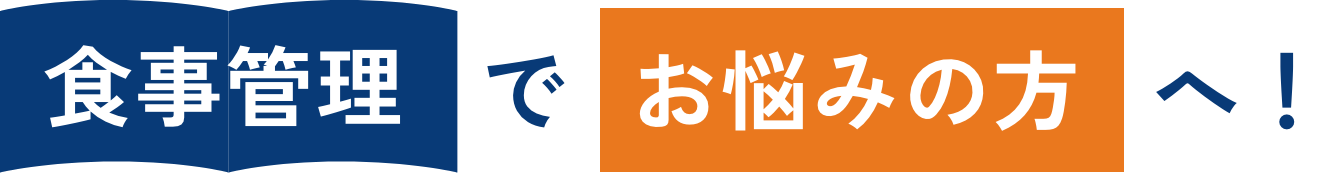 食事管理でお悩みの方へ！