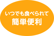 いつでも食べられて簡単便利