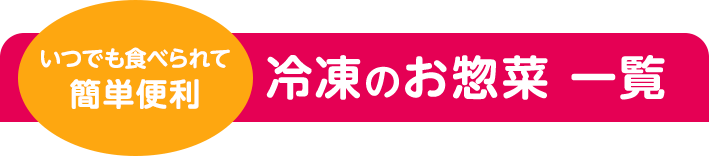 いつでも食べられて簡単便利 冷凍のお惣菜