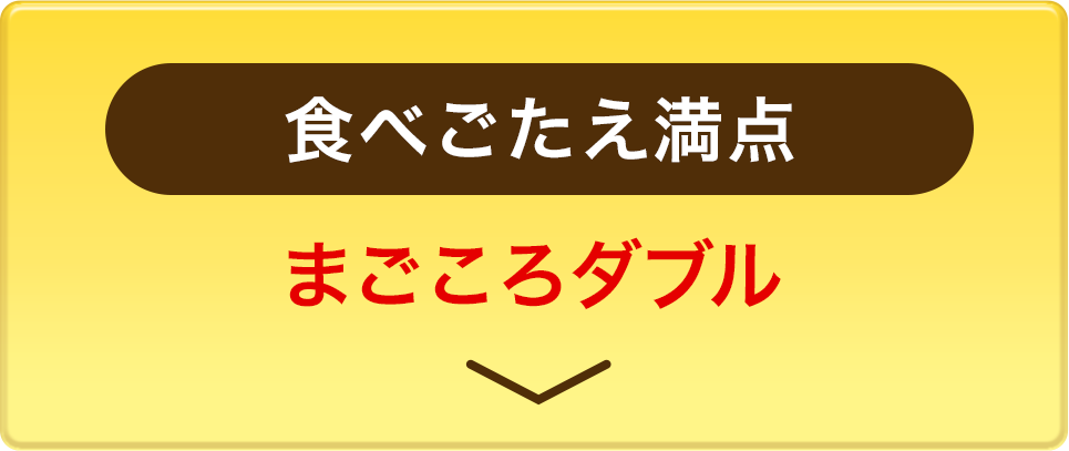 食べごたえ満点 まごころダブル