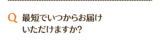 最短でいつからお届けいただけますか？