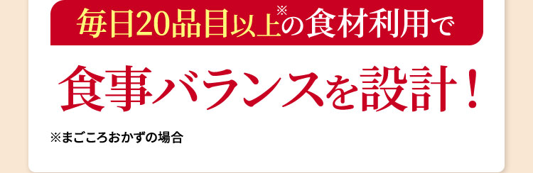 毎日20品目以上の食材利用で食事バランスを設計！