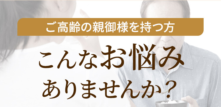 ご?齢の?・??暮らしの親御様をもつ?こんなお悩みありませんか？