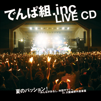 でんぱ組.inc LIVE CD「夏のパッション! 〜みんながおるし仲間やで In 大阪城野外音楽堂」
