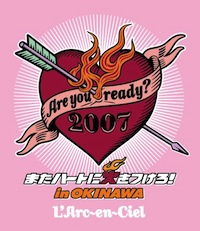 LArc〜en〜Ciel LIVE Blu-ray Disc 11「Are you ready? 2007 またハートに火をつけろ! in OKINAWA」
