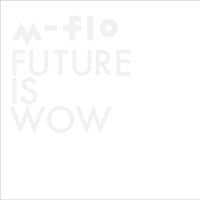 m-flo「FUTURE IS WOW」