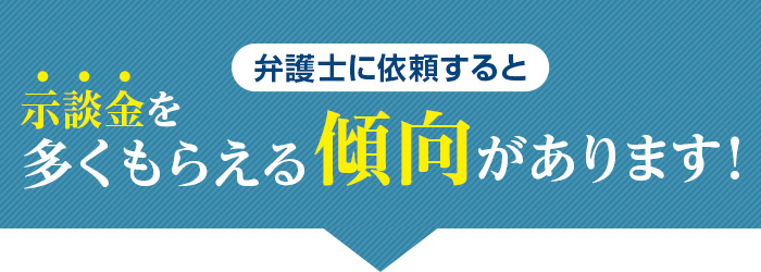 弁護士に依頼すると示談金を多くもらえる傾向があります