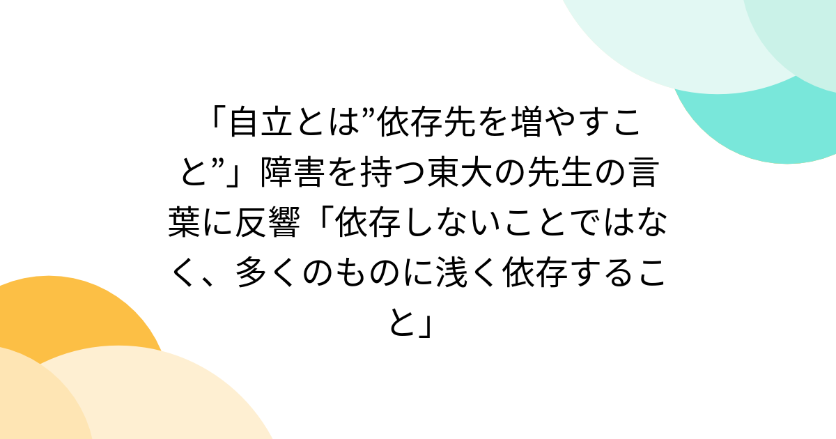 自立とは 依存先を増やすこと 障害を持つ東大の先生の言葉に反響 依存しないことではなく 多くのものに浅く依存すること Togetter ニュートピ Twitterで話題のニュースをお届け