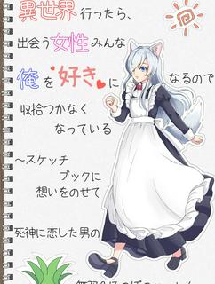 異世界行ったら、出会う女性みんな俺を好きになるので収集つかなくなっている　～スケッチブックに想いをのせて　死神に恋した男の無双＆ほのぼのハーレム～