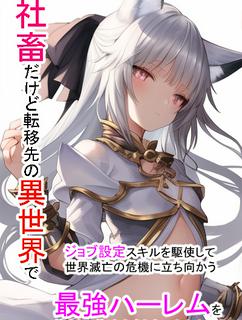 社畜だけど転移先の異世界で【ジョブ設定スキル】を駆使して世界滅亡の危機に立ち向かう　～【最強ハーレム】を築くまで、俺は止まらねぇからよぉ！～