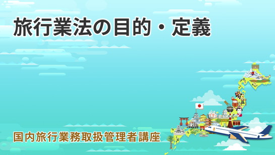 旅行業法の目的 定義 講義動画 国内旅行業務取扱管理者 オンスク Jp