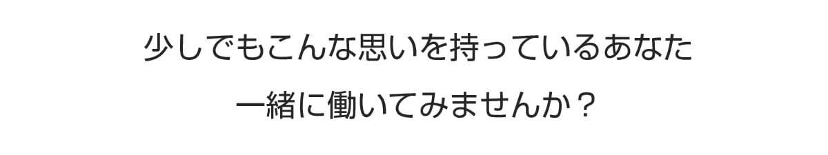 少しでもこんな思いを持っているあなた、一緒に働いてみませんか？