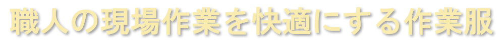 職人の現場作業を快適にする作業服