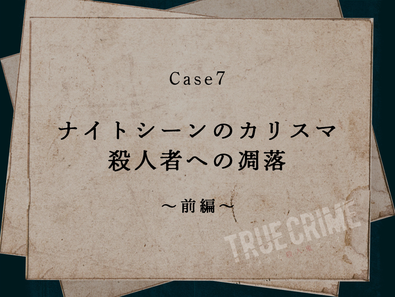 Case 7：ナイトシーンのカリスマ　殺人者への凋落〜前編〜