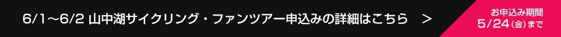 6/1～6/2 山中湖サイクリング・ファンツアー申込みの詳細はこちら お申込み期限5/24（金）まで！