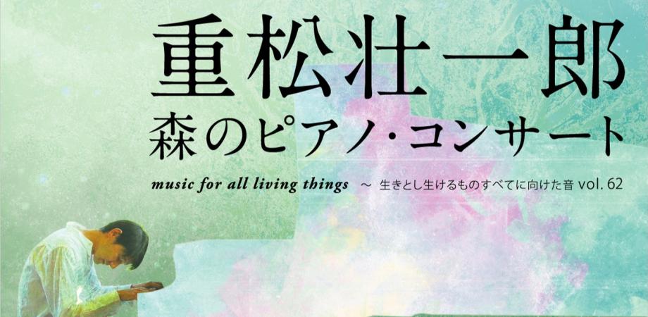 生きとし生けるものすべてに向けた音 Vol 62 重松壮一郎 森のピアノ コンサート Peatix