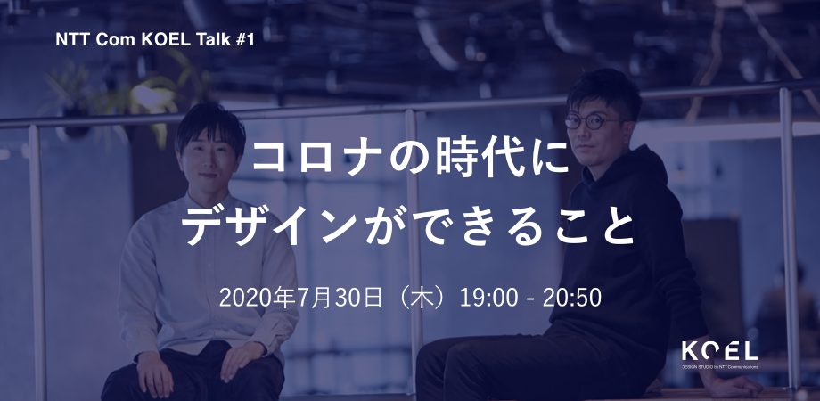 コロナの時代にデザインができること：NTT Com KOEL Talk #1