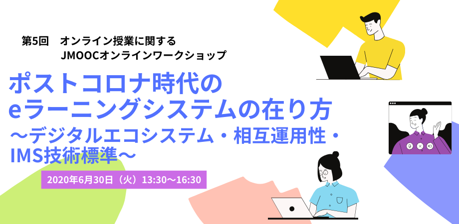 第５回オンライン授業に関するJMOOC ワークショップ『ポストコロナ時代のeラーニングシステムの在り方：デジタルエコシステム・相互運用性・IMS技術標準』