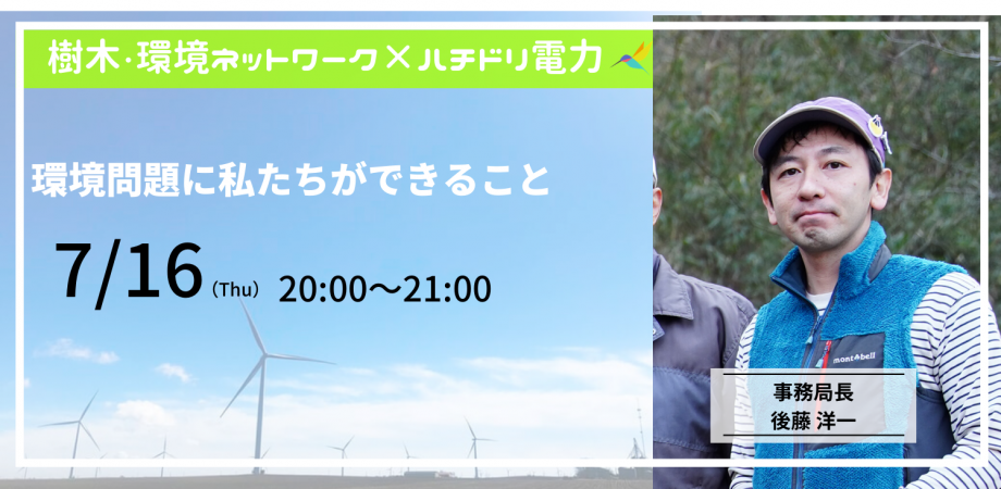【7/16 20:00-】NPO法人樹木・環境ネットワーク協会とハチドリ電力で考える #環境問題に私たちができること
