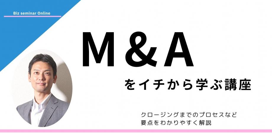M&Aをイチから学ぶ｜経営戦略としての活用手段、クロージングまでのプロセスとポイント、買収後に取り組むべき施策を現場目線でわかりやすく解説