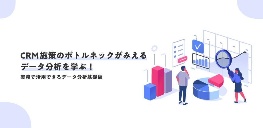 【初心者向け】CRM施策のボトルネックが見える「データ分析」を学ぶ！ （基礎編）
