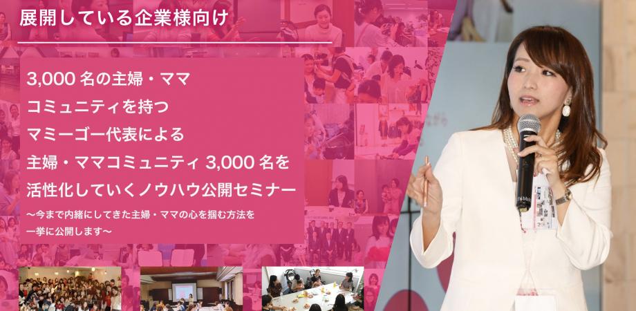 主婦・ママコミュニティ3,000名を活性化していくノウハウ公開セミナー〜今まで内緒にしてきた主婦・ママの心を掴む方法を一挙に公開します〜