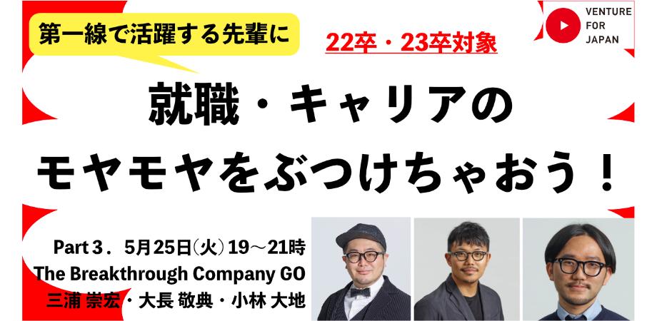 第一線で活躍する先輩に就職・キャリアのモヤモヤをぶつけちゃおう！ Part３.The Breakthrough Company GO 三浦 崇宏・大長 敬典・小林大地