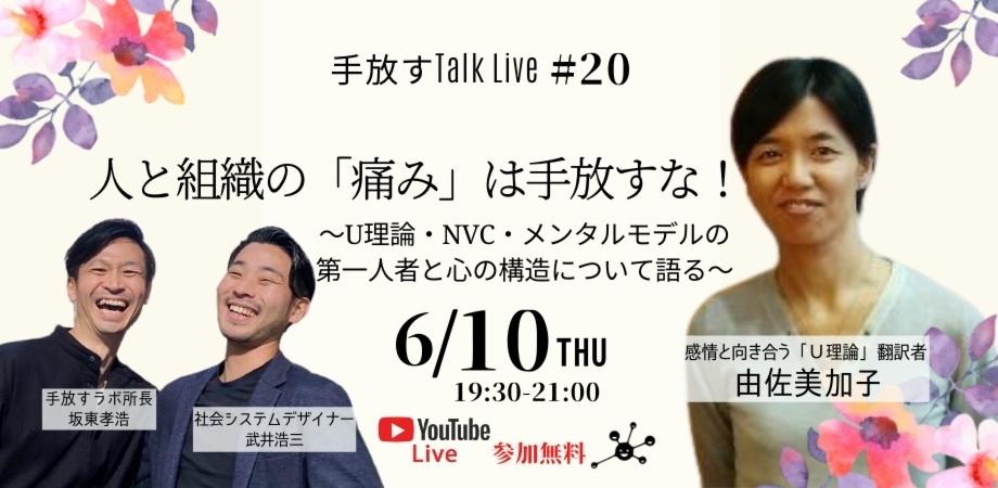 【手放すTALK LIVE#20】人と組織の「痛み」は手放すな！〜U理論・NVC・メンタルモデルの第一人者と心の構造について語る〜
