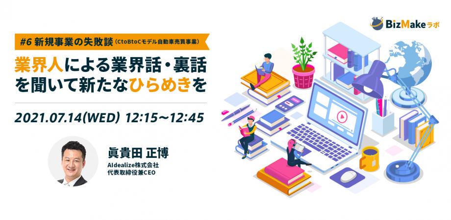 業界人による業界話/裏話を聞いて新たなひらめきを！ #6新規事業の失敗談（CtoBtoCモデル自動車売買事業）