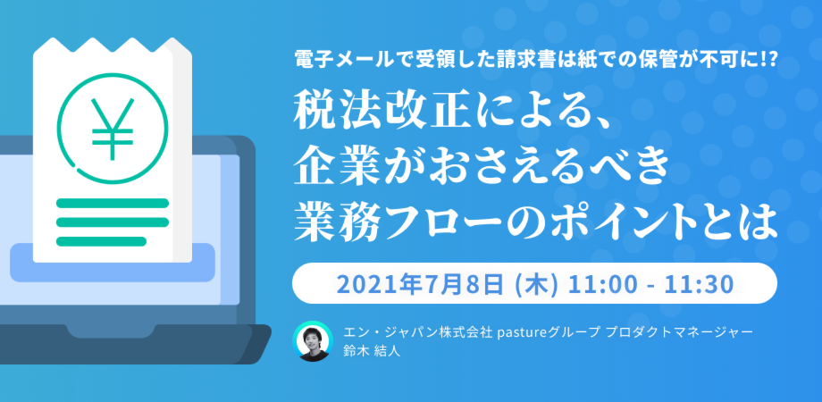 【電子メールで受領した請求書は紙での保管が不可に！？】税法改正による、企業がおさえるべき業務フローのポイントとは