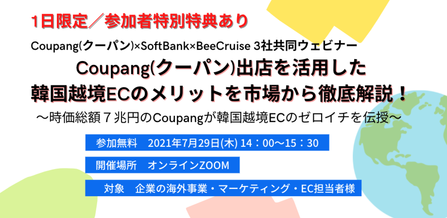 Coupang×SoftBank×BeeCruise 今だからこそ韓国！？Coupang出店を活用した韓国越境ECのメリットを市場から徹底解説！ ～時価総額７兆円のCoupangが韓国越境ECのゼロイチを伝授～