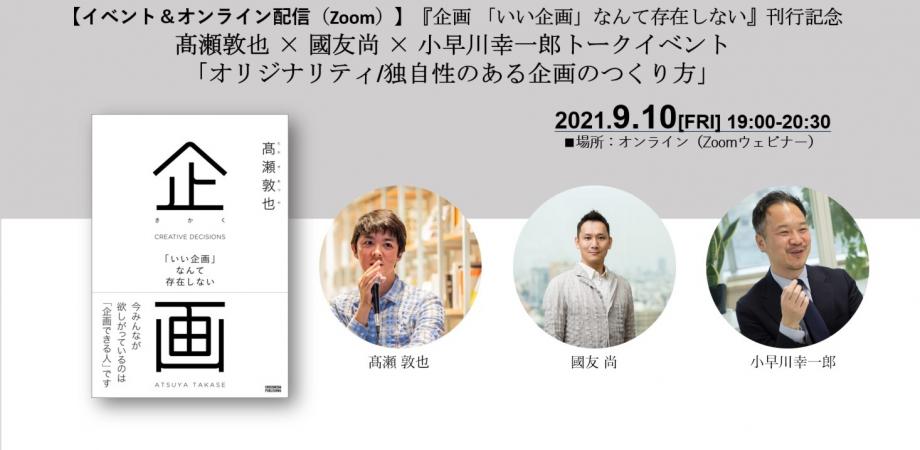 髙瀬敦也 × 國友尚 × 小早川幸一郎トークイベント 『企画 「いい企画」なんて存在しない』刊行記念  「オリジナリティ/独自性のある企画のつくり方」