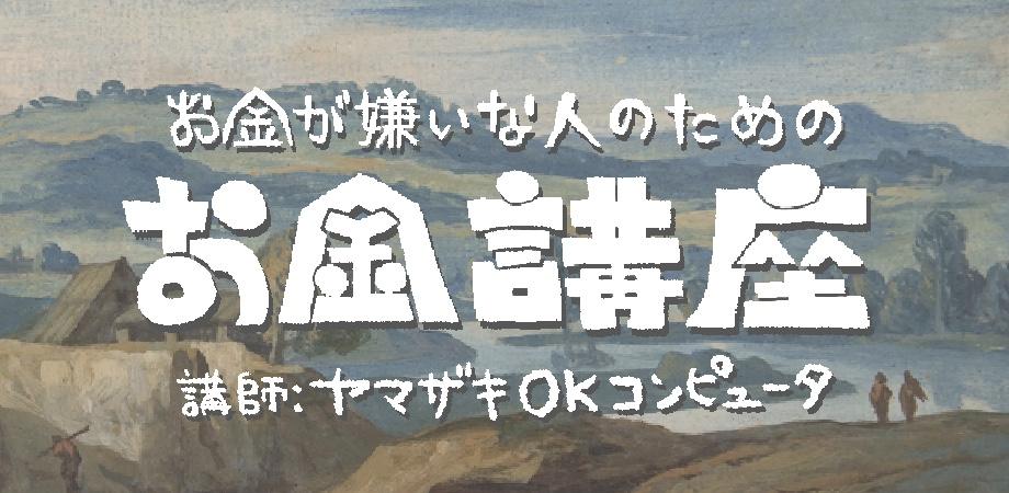 【ヤマザキOKコンピュータセミナー】「お金が嫌いな人のためのお金講座」（講師：ヤマザキOKコンピュータ） 第２回／全４回