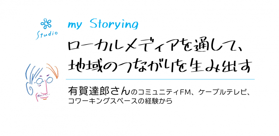 My Storying ローカルメディアを通して 地域のつながりを生み出す 有賀達郎さんのコミュニティfm ケーブルテレビ コワーキングスペースの経験から Peatix