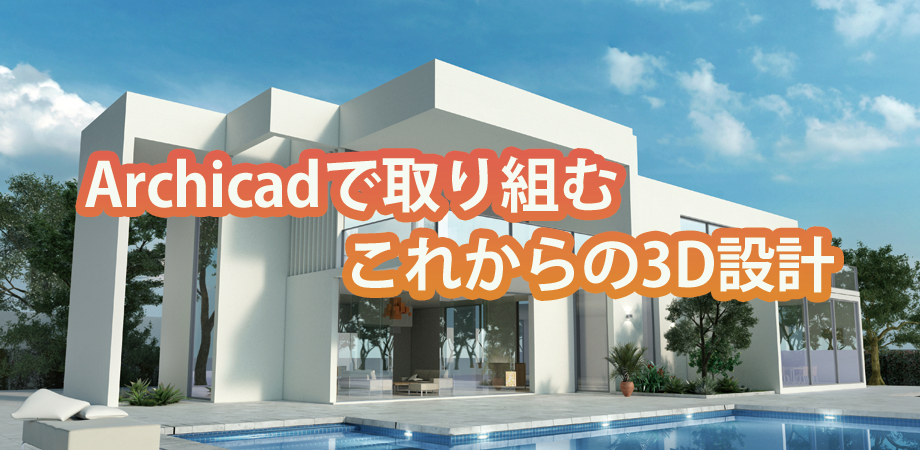 「Archicad」で取り組むこれからの3D設計