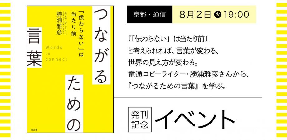 京都 通信 8 2 火 19 00 伝わらない は当たり前 と考えられれば 言葉が変わる 世界の見え方が変わる 電通コピーライター 勝浦雅彦さんから つなるための言葉 を学ぶ つながるための言葉 伝わらない は当たり前 発刊記念イベント Peatix