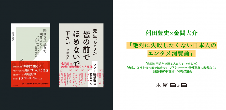 稲田豊史 金間大介 絶対に失敗したくない日本人のエンタメ消費論 映画を早送りで観る人たち 光文社 先生 どうか皆の前でほめないで下さい いい子症候群の若者たち 東洋経済新報社 W刊行記念 Peatix