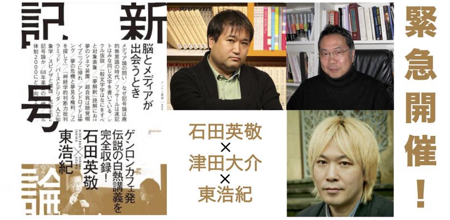 石田英敬 津田大介 東浩紀 脳とメディアが広告と出会うときーー 新記号論 刊行記念イベント第2弾 Nulptyx Tsuda Hazuma Peatix