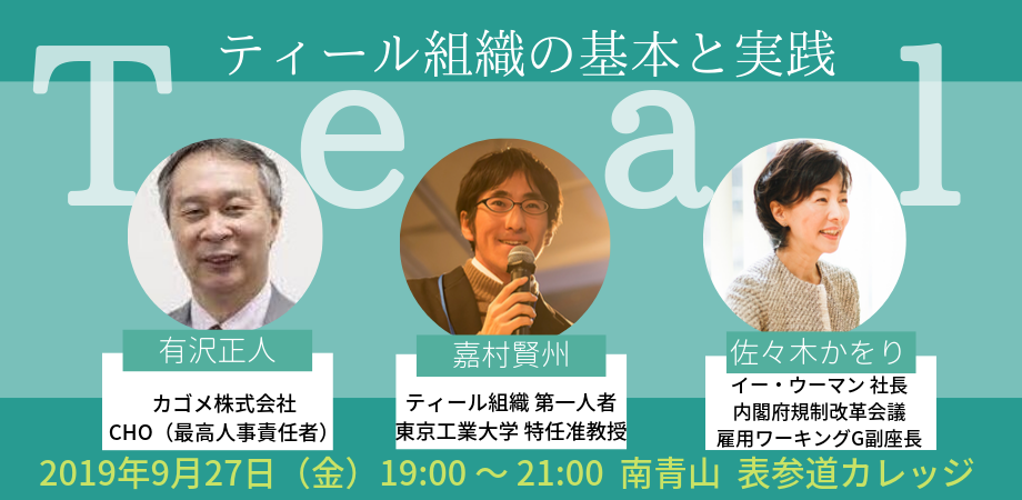 ティール組織の基本と実践 今話題の Teal組織 それって実際ナニ 企業がどう活かすのか ティール第一人者 嘉村賢州氏 カゴメcho 有沢正人氏と ｲｰ ｳｰﾏﾝ社長 佐々木かをりとのセッション Peatix