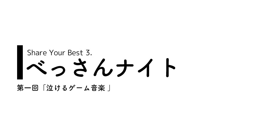 べっさんナイト 第一回 泣けるゲーム音楽 君の泣けるゲーム音楽ベスト3はなんだ Peatix