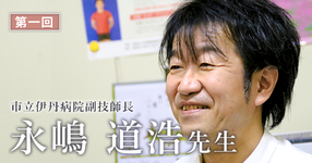 第一回:命と向き合っている人をリハビリする【市立伊丹病院副技師長(理学療法士)| 永嶋 道浩先生】