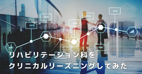 リハビリテーション科をクリニカルリーズニングしてみた −色々なヒト、モノ、コトをクリニカルリーズニングする−