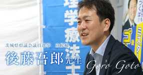 第一回:理学療法士から政治家へ【茨城県県議会議員選挙 立候補|後藤吾郎先生】