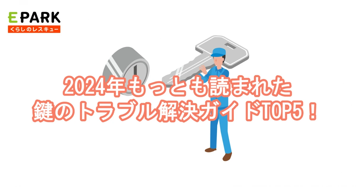 【EPARKくらしのレスキュー】2024年もっとも読まれた鍵のトラブル解決ガイドTOP5!