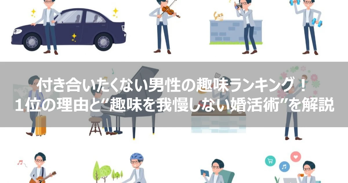 付き合いたくない男性の趣味ランキング！1位の理由と“趣味を我慢しない婚活術”を解説